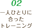 02 一人ひとりに合ったトレーニング